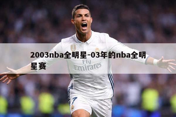 2003nba全明星-03年的nba全明星赛