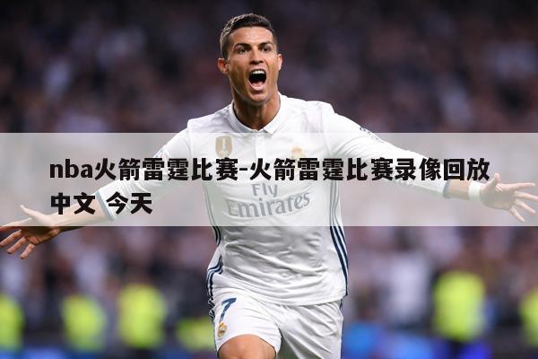 nba火箭雷霆比赛-火箭雷霆比赛录像回放中文 今天
