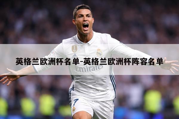 英格兰欧洲杯名单-英格兰欧洲杯阵容名单