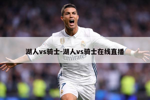 湖人vs骑士-湖人vs骑士在线直播